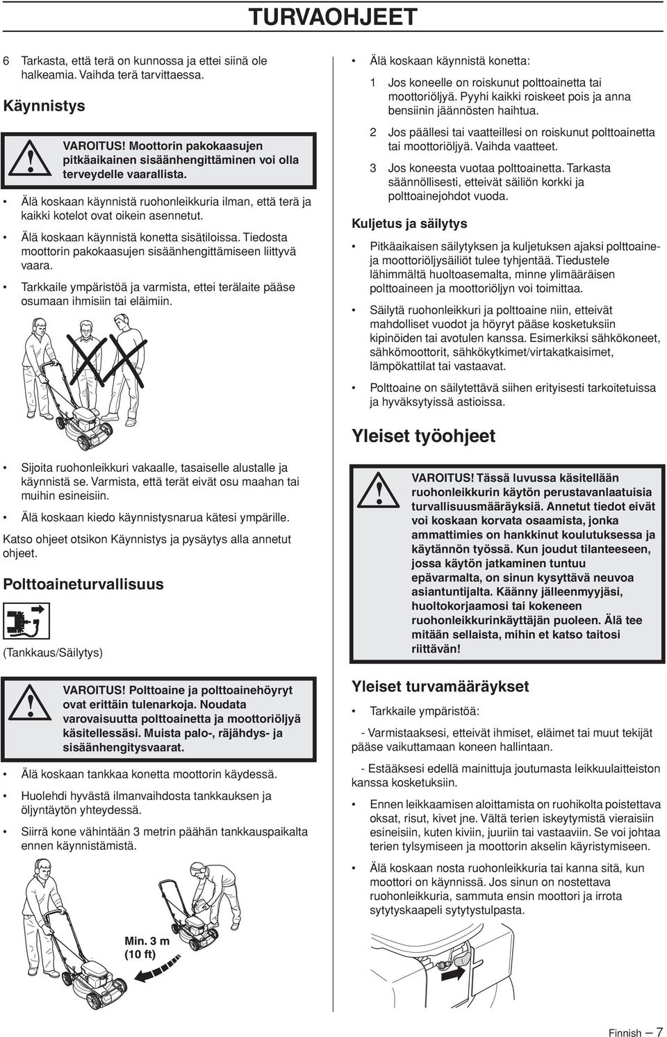 Älä koskaan käynnistä ruohonleikkuria ilman, että terä ja kaikki kotelot ovat oikein asennetut. Älä koskaan käynnistä konetta sisätiloissa.