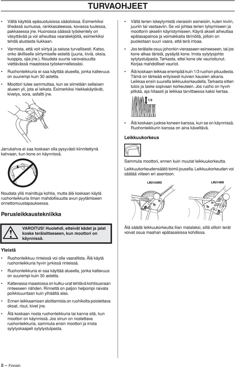 Katso, onko äkilliselle siirtymiselle esteitä (juuria, kiviä, oksia, kuoppia, ojia jne.). Noudata suurta varovaisuutta viettävässä maastossa työskennellessäsi.