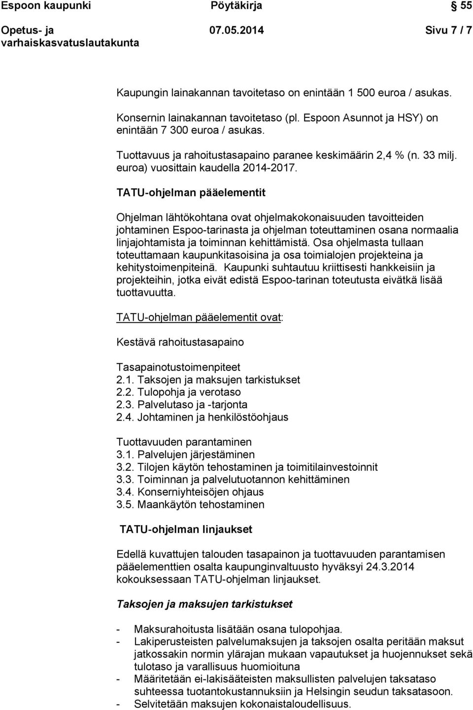 TATU-ohjelman pääelementit Ohjelman lähtökohtana ovat ohjelmakokonaisuuden tavoitteiden johtaminen Espoo-tarinasta ja ohjelman toteuttaminen osana normaalia linjajohtamista ja toiminnan kehittämistä.