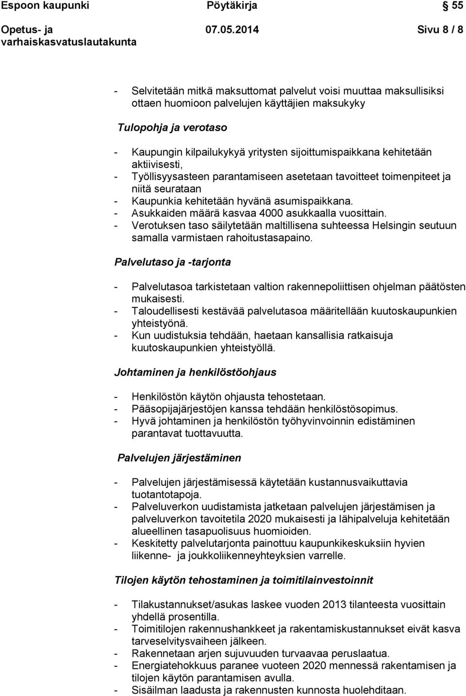 sijoittumispaikkana kehitetään aktiivisesti, - Työllisyysasteen parantamiseen asetetaan tavoitteet toimenpiteet ja niitä seurataan - Kaupunkia kehitetään hyvänä asumispaikkana.