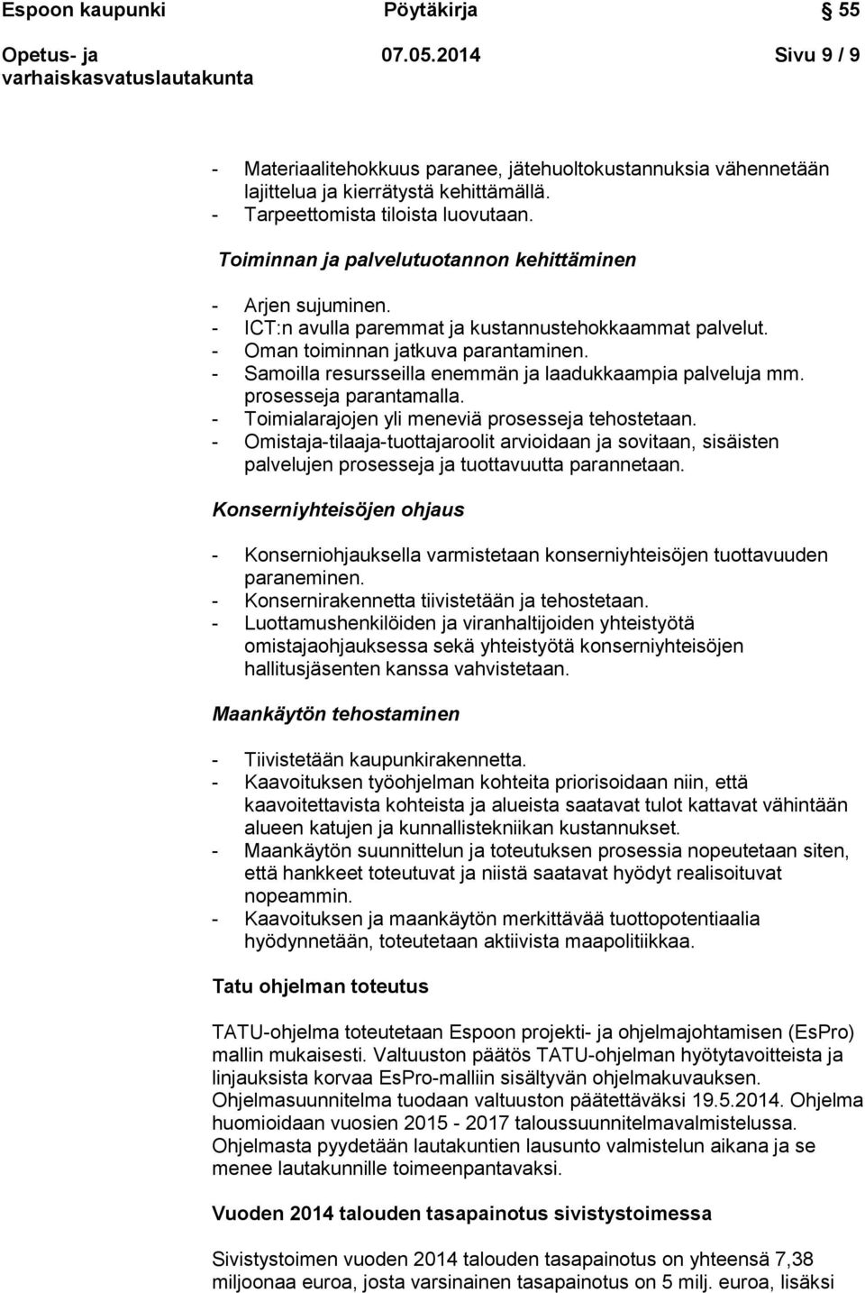 - Samoilla resursseilla enemmän ja laadukkaampia palveluja mm. prosesseja parantamalla. - Toimialarajojen yli meneviä prosesseja tehostetaan.