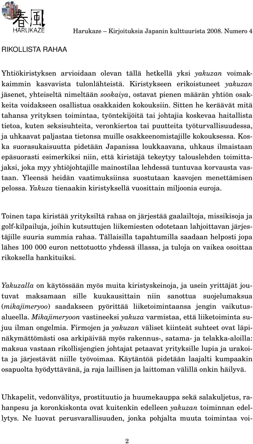 Sitten he keräävät mitä tahansa yrityksen toimintaa, työntekijöitä tai johtajia koskevaa haitallista tietoa, kuten seksisuhteita, veronkiertoa tai puutteita työturvallisuudessa, ja uhkaavat paljastaa