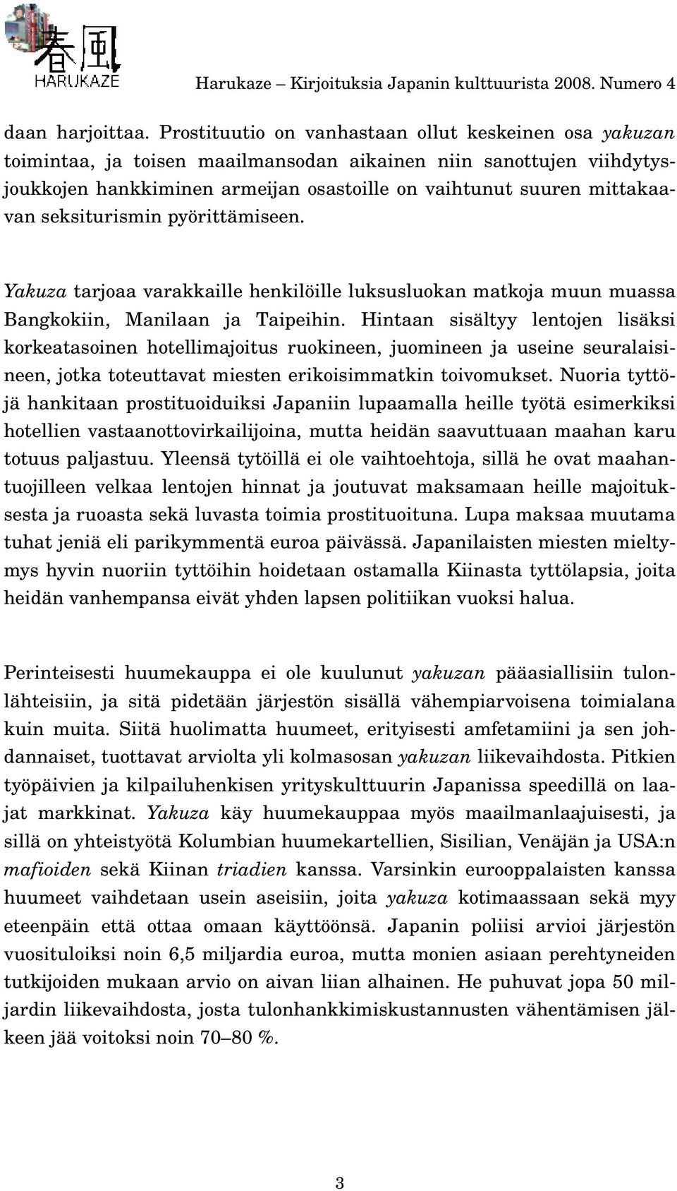 seksiturismin pyörittämiseen. Yakuza tarjoaa varakkaille henkilöille luksusluokan matkoja muun muassa Bangkokiin, Manilaan ja Taipeihin.