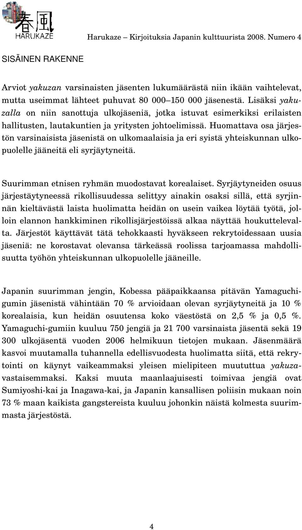 Huomattava osa järjestön varsinaisista jäsenistä on ulkomaalaisia ja eri syistä yhteiskunnan ulkopuolelle jääneitä eli syrjäytyneitä. Suurimman etnisen ryhmän muodostavat korealaiset.