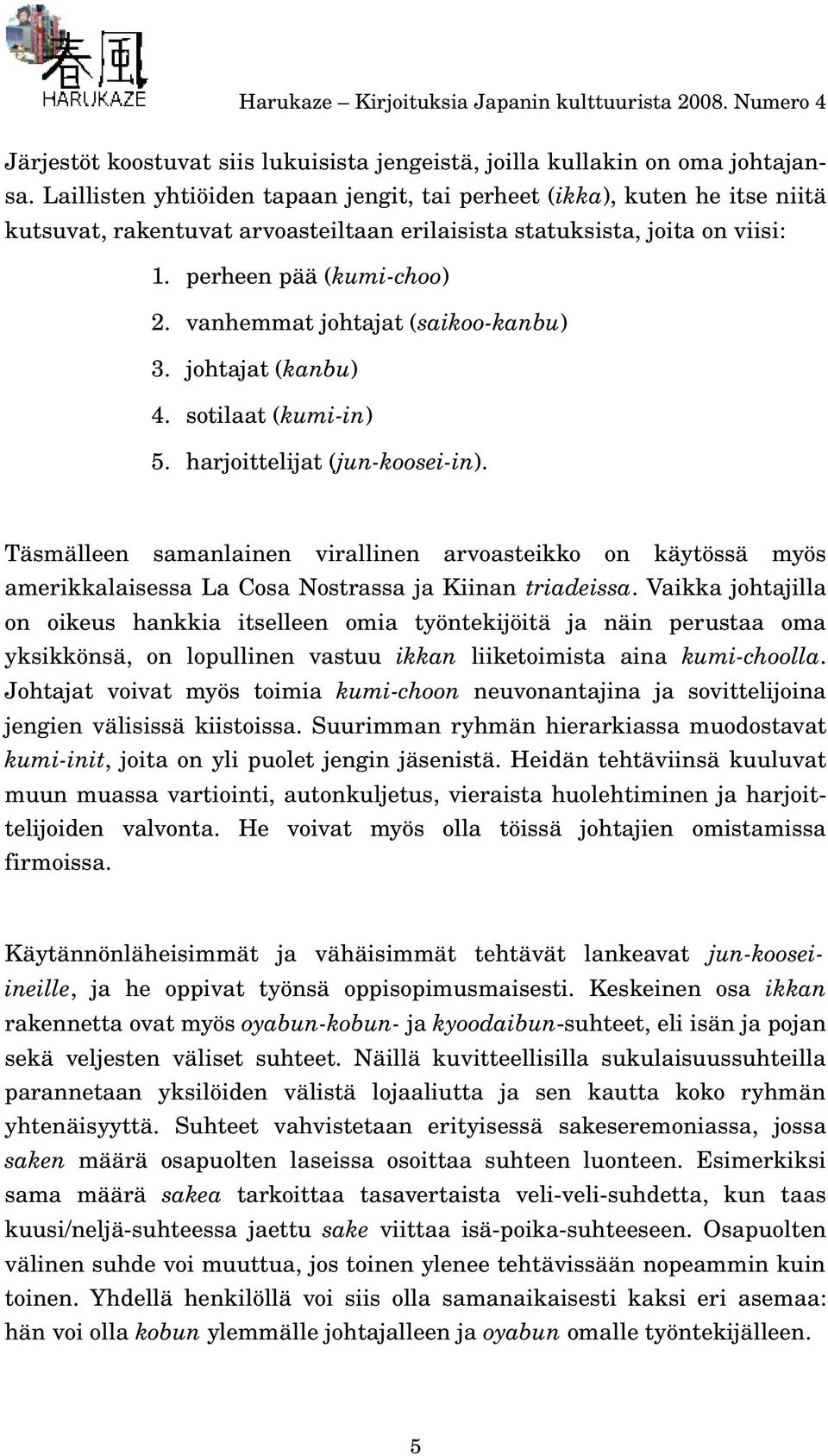 vanhemmat johtajat (saikoo kanbu) 3. johtajat (kanbu) 4. sotilaat (kumi in) 5. harjoittelijat (jun koosei in).