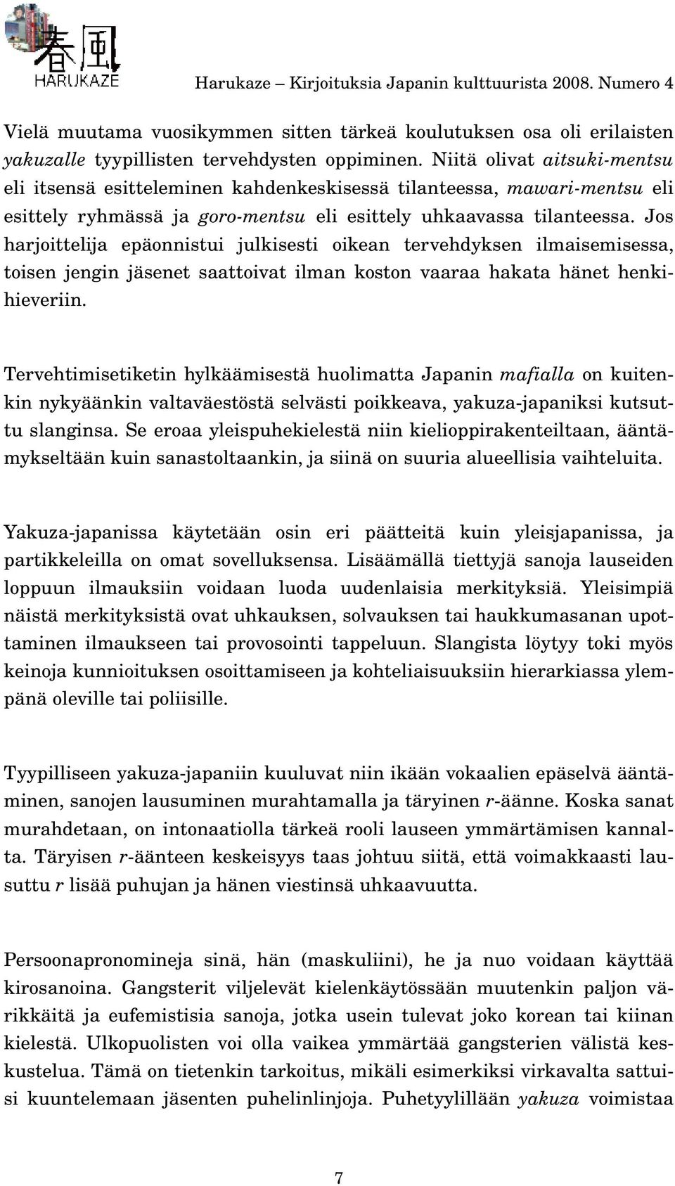 Jos harjoittelija epäonnistui julkisesti oikean tervehdyksen ilmaisemisessa, toisen jengin jäsenet saattoivat ilman koston vaaraa hakata hänet henkihieveriin.