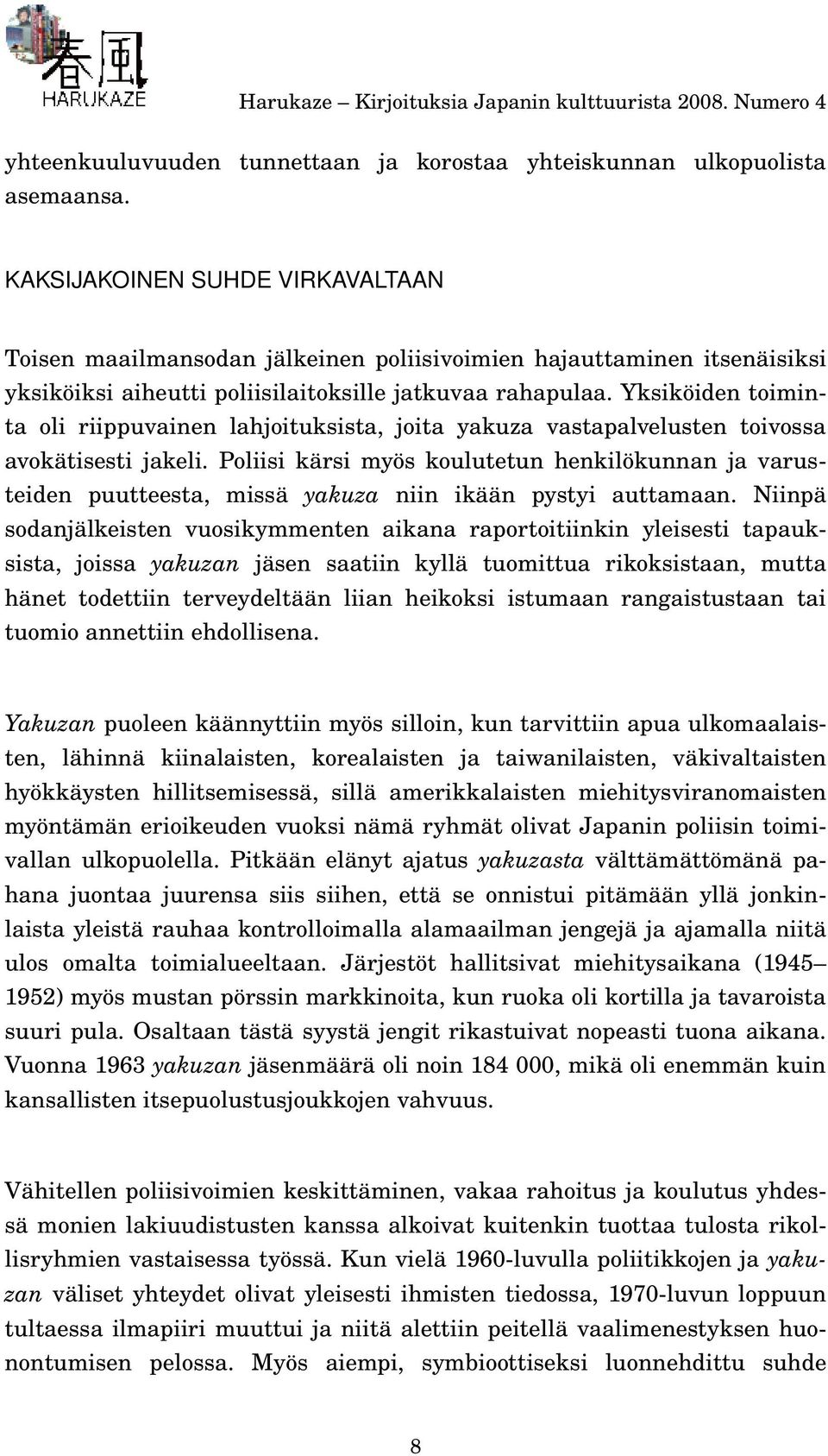 Yksiköiden toiminta oli riippuvainen lahjoituksista, joita yakuza vastapalvelusten toivossa avokätisesti jakeli.