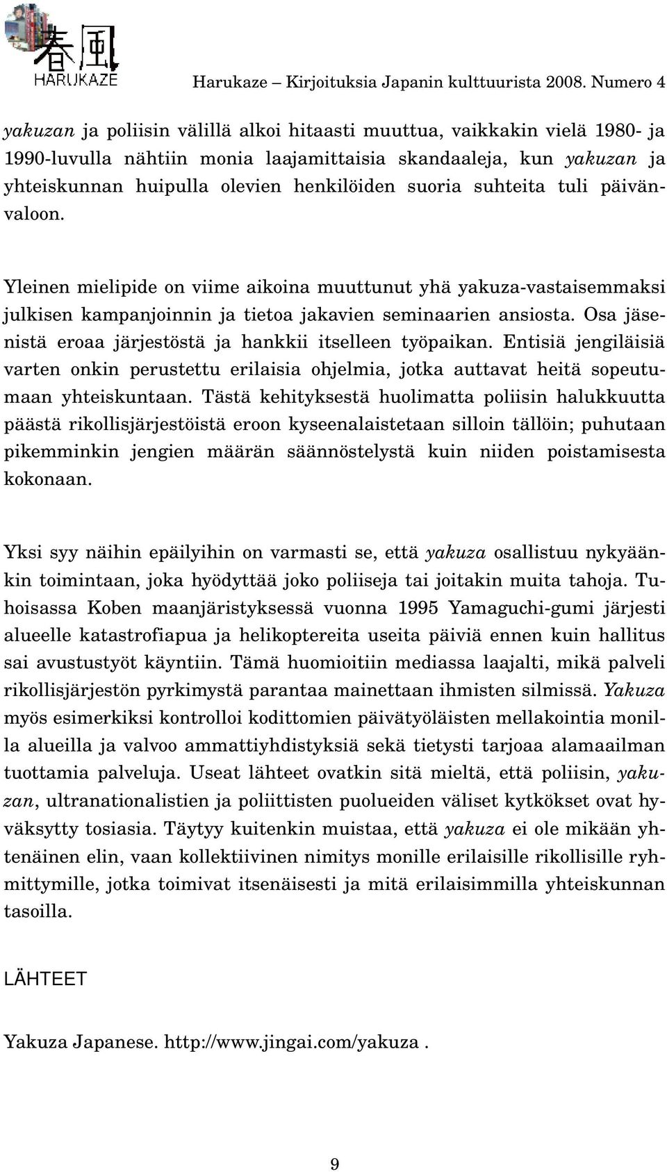 Osa jäsenistä eroaa järjestöstä ja hankkii itselleen työpaikan. Entisiä jengiläisiä varten onkin perustettu erilaisia ohjelmia, jotka auttavat heitä sopeutumaan yhteiskuntaan.