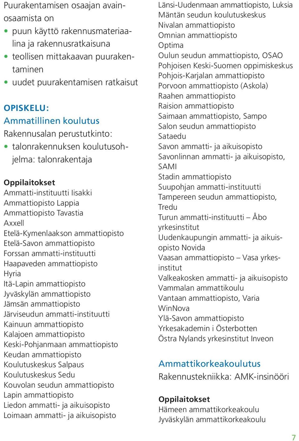 Etelä-Savon ammattiopisto Forssan ammatti-instituutti Haapaveden ammattiopisto Hyria Itä-Lapin ammattiopisto Jyväskylän ammattiopisto Jämsän ammattiopisto Järviseudun ammatti-instituutti Kainuun