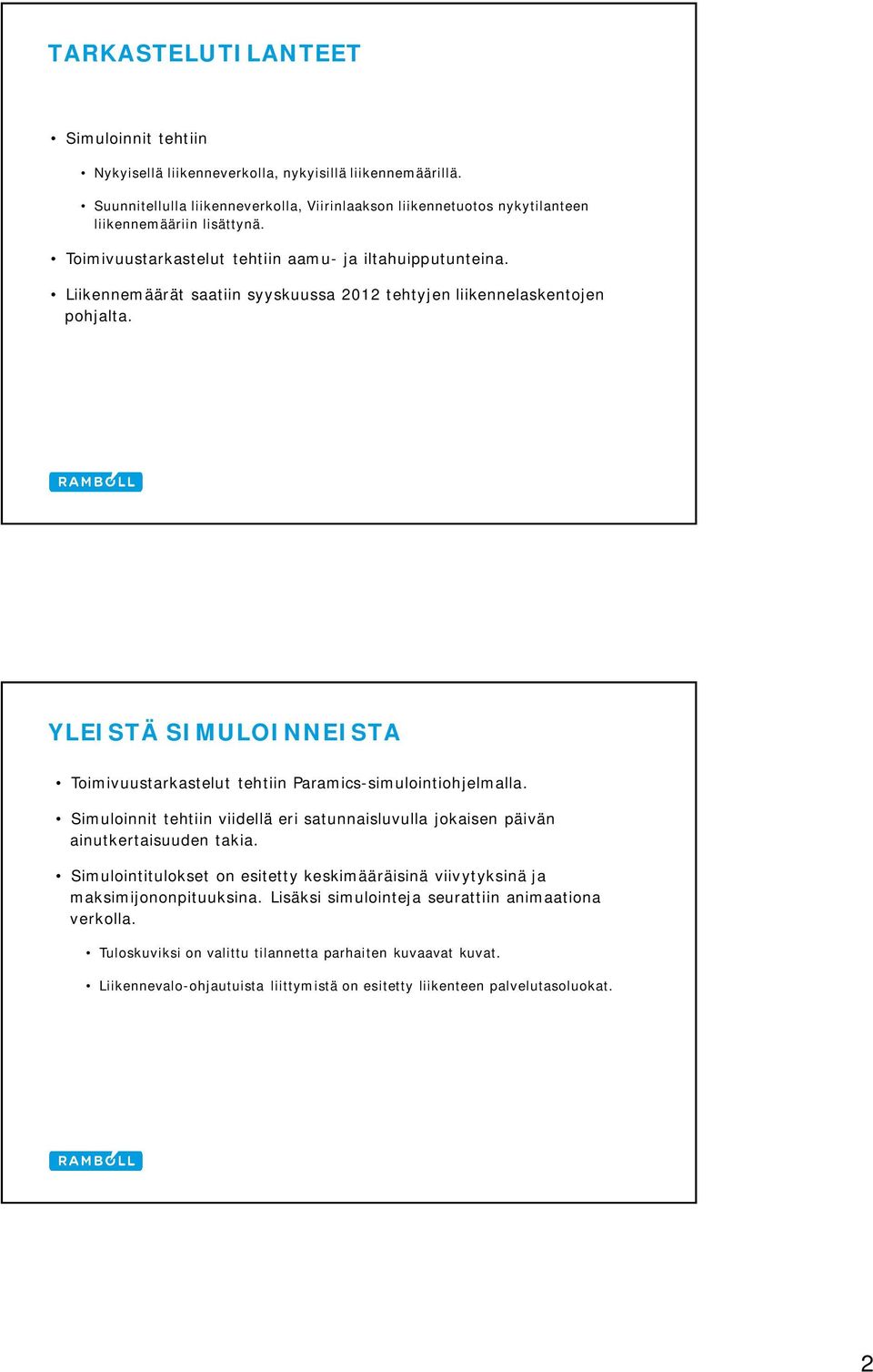 Liikennemäärät saatiin syyskuussa 2012 tehtyjen liikennelaskentojen pohjalta. YLEISTÄ SIMULOINNEISTA Toimivuustarkastelut tehtiin Paramics-simulointiohjelmalla.