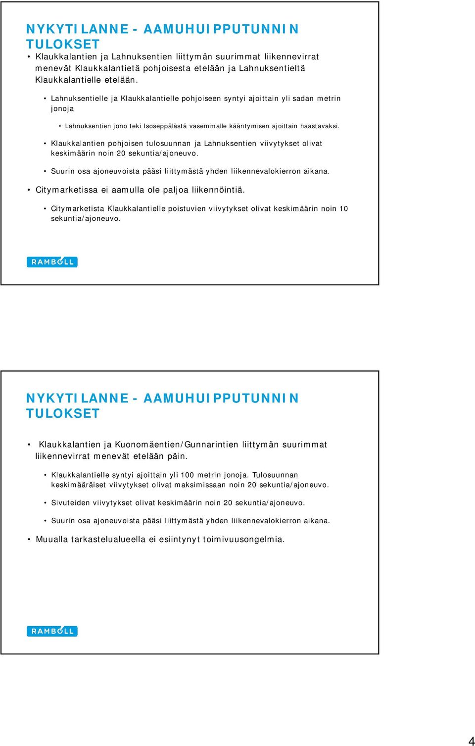 Klaukkalantien pohjoisen tulosuunnan ja Lahnuksentien viivytykset olivat keskimäärin noin 20 sekuntia/ajoneuvo. Suurin osa ajoneuvoista pääsi liittymästä yhden liikennevalokierron aikana.