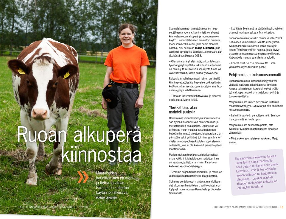 Luonnonläheiseen ammattiin hakeutuu moni sellainenkin nuori, jolla ei ole maatilaa kotona. Yksi heistä on Marjo Liikanen, joka valmistui agrologiksi Oamkin Luonnonvara-alan yksiköstä kesäkuussa 2013.