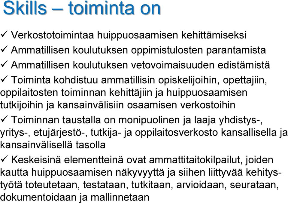 Toiminnan taustalla on monipuolinen ja laaja yhdistys-, yritys-, etujärjestö-, tutkija- ja oppilaitosverkosto kansallisella ja kansainvälisellä tasolla Keskeisinä elementteinä