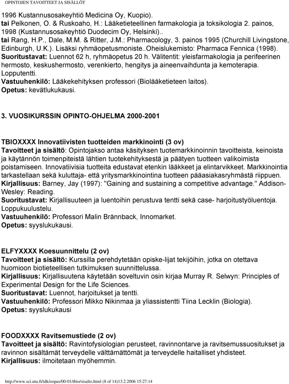 Suoritustavat: Luennot 62 h, ryhmäopetus 20 h. Välitentit: yleisfarmakologia ja perifeerinen hermosto, keskushermosto, verenkierto, hengitys ja aineenvaihdunta ja kemoterapia. Lopputentti.