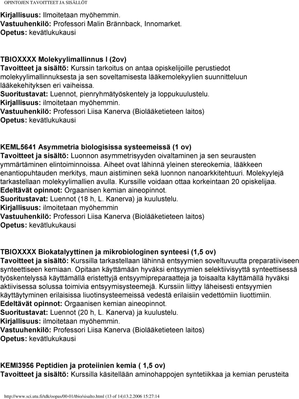 suunnitteluun lääkekehityksen eri vaiheissa. Suoritustavat: Luennot, pienryhmätyöskentely ja loppukuulustelu. Kirjallisuus: ilmoitetaan myöhemmin.