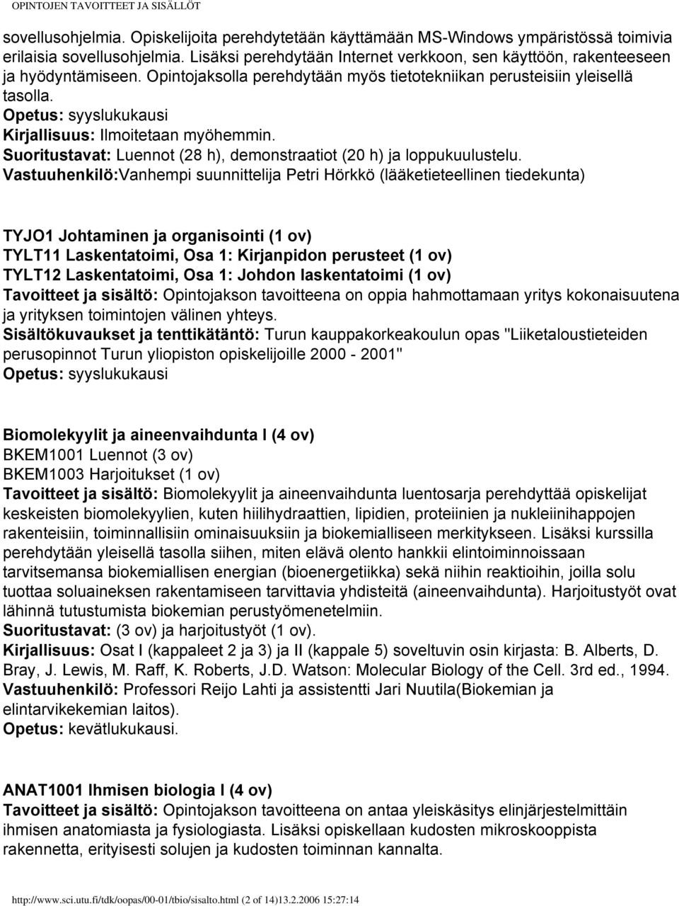 Opetus: syyslukukausi Kirjallisuus: Ilmoitetaan myöhemmin. Suoritustavat: Luennot (28 h), demonstraatiot (20 h) ja loppukuulustelu.