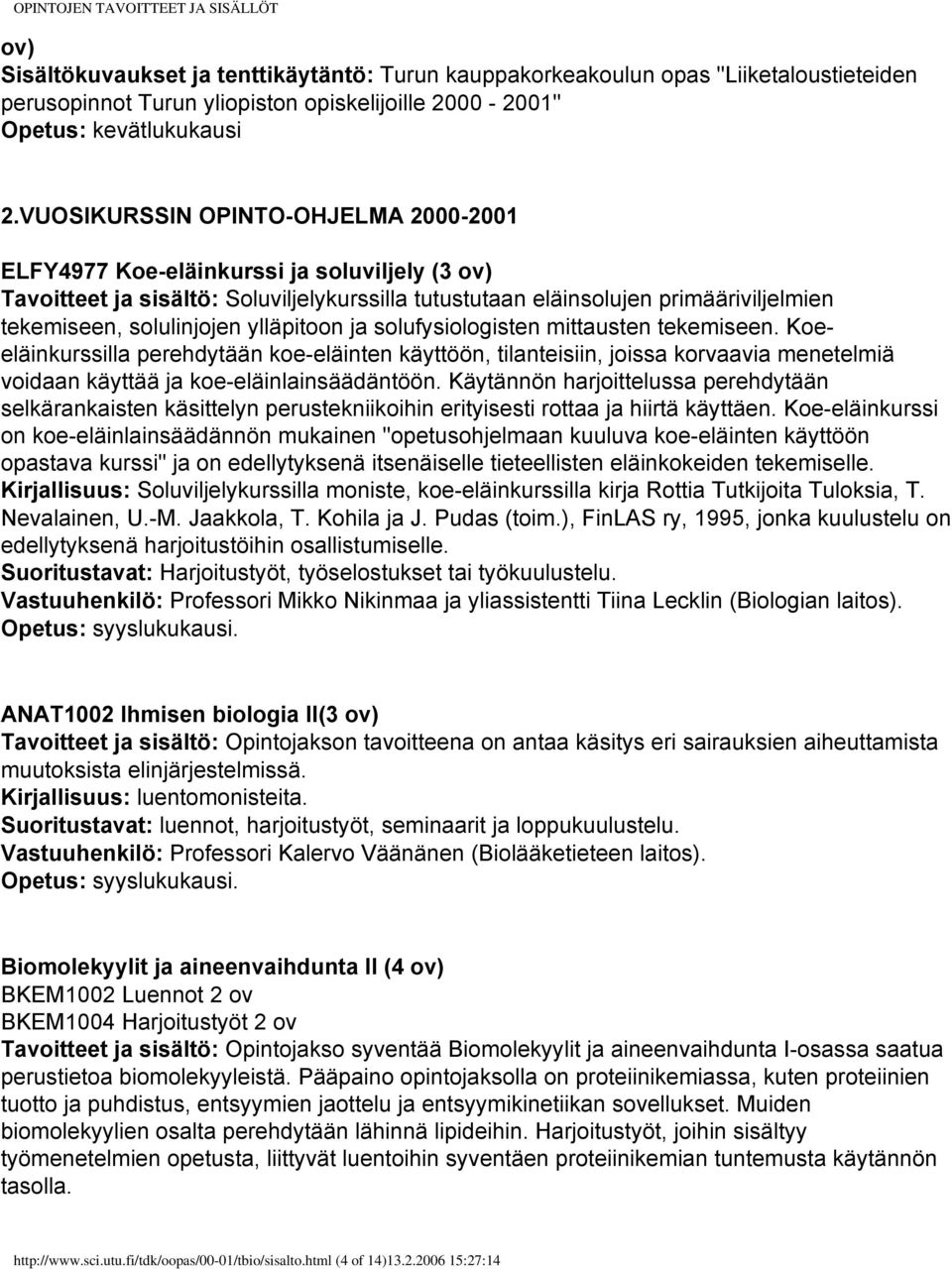 ylläpitoon ja solufysiologisten mittausten tekemiseen. Koeeläinkurssilla perehdytään koe-eläinten käyttöön, tilanteisiin, joissa korvaavia menetelmiä voidaan käyttää ja koe-eläinlainsäädäntöön.