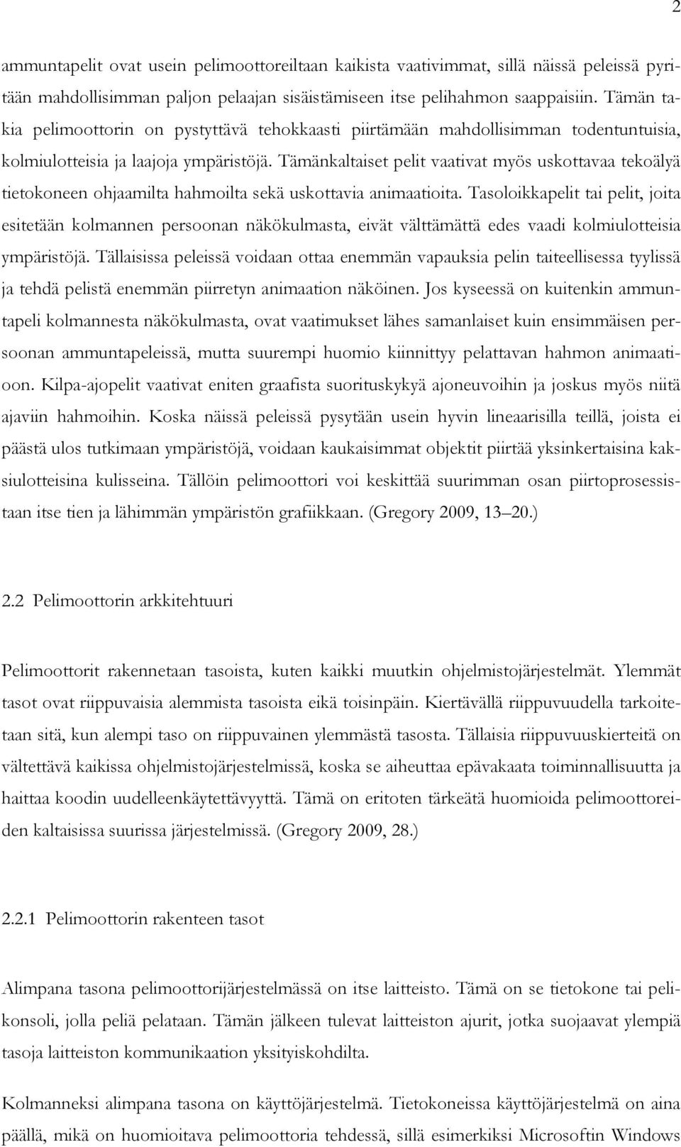 Tämänkaltaiset pelit vaativat myös uskottavaa tekoälyä tietokoneen ohjaamilta hahmoilta sekä uskottavia animaatioita.