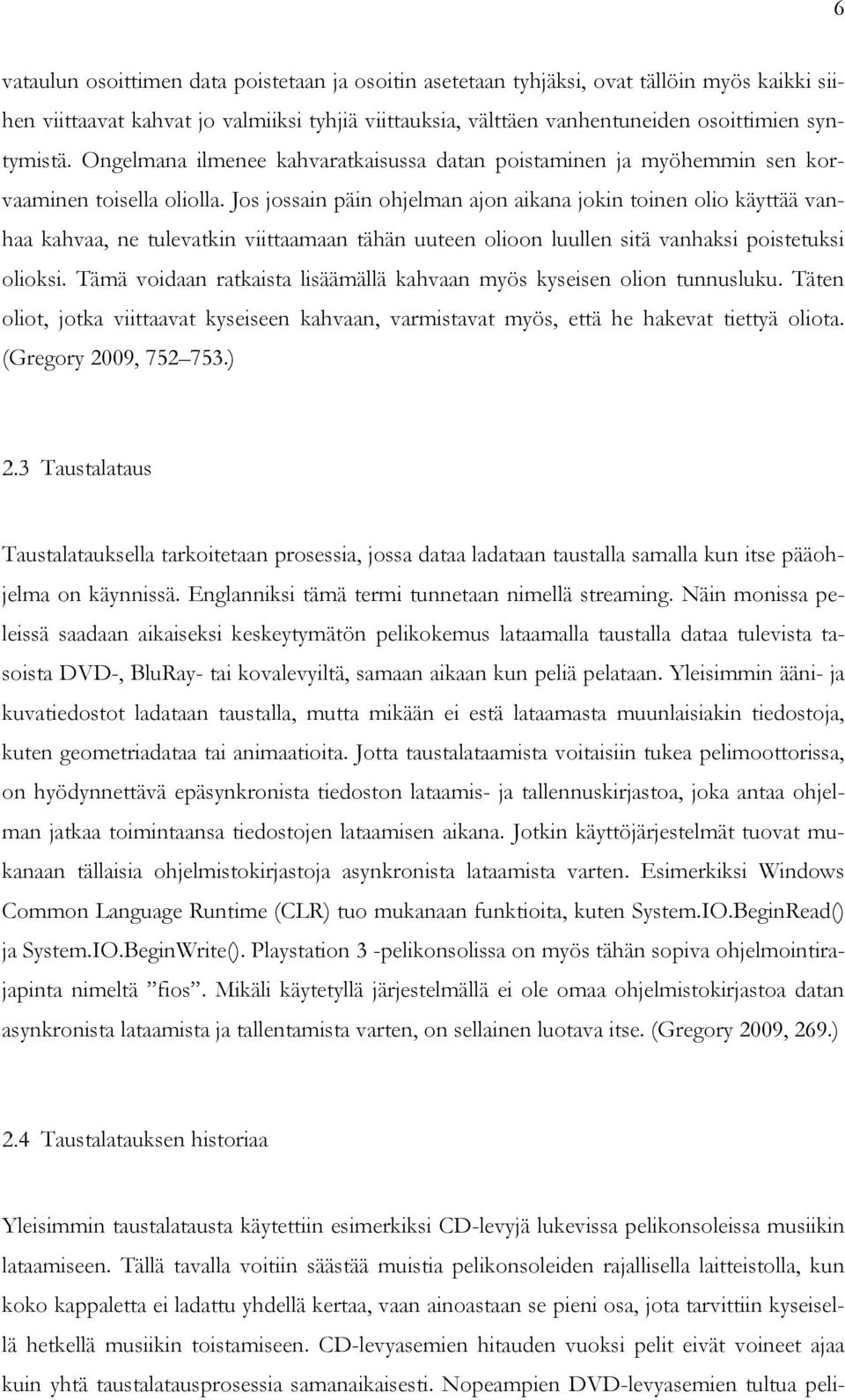 Jos jossain päin ohjelman ajon aikana jokin toinen olio käyttää vanhaa kahvaa, ne tulevatkin viittaamaan tähän uuteen olioon luullen sitä vanhaksi poistetuksi olioksi.