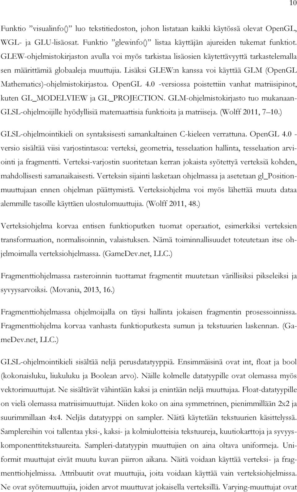 Lisäksi GLEW:n kanssa voi käyttää GLM (OpenGL Mathematics)-ohjelmistokirjastoa. OpenGL 4.0 -versiossa poistettiin vanhat matriisipinot, kuten GL_MODELVIEW ja GL_PROJECTION.