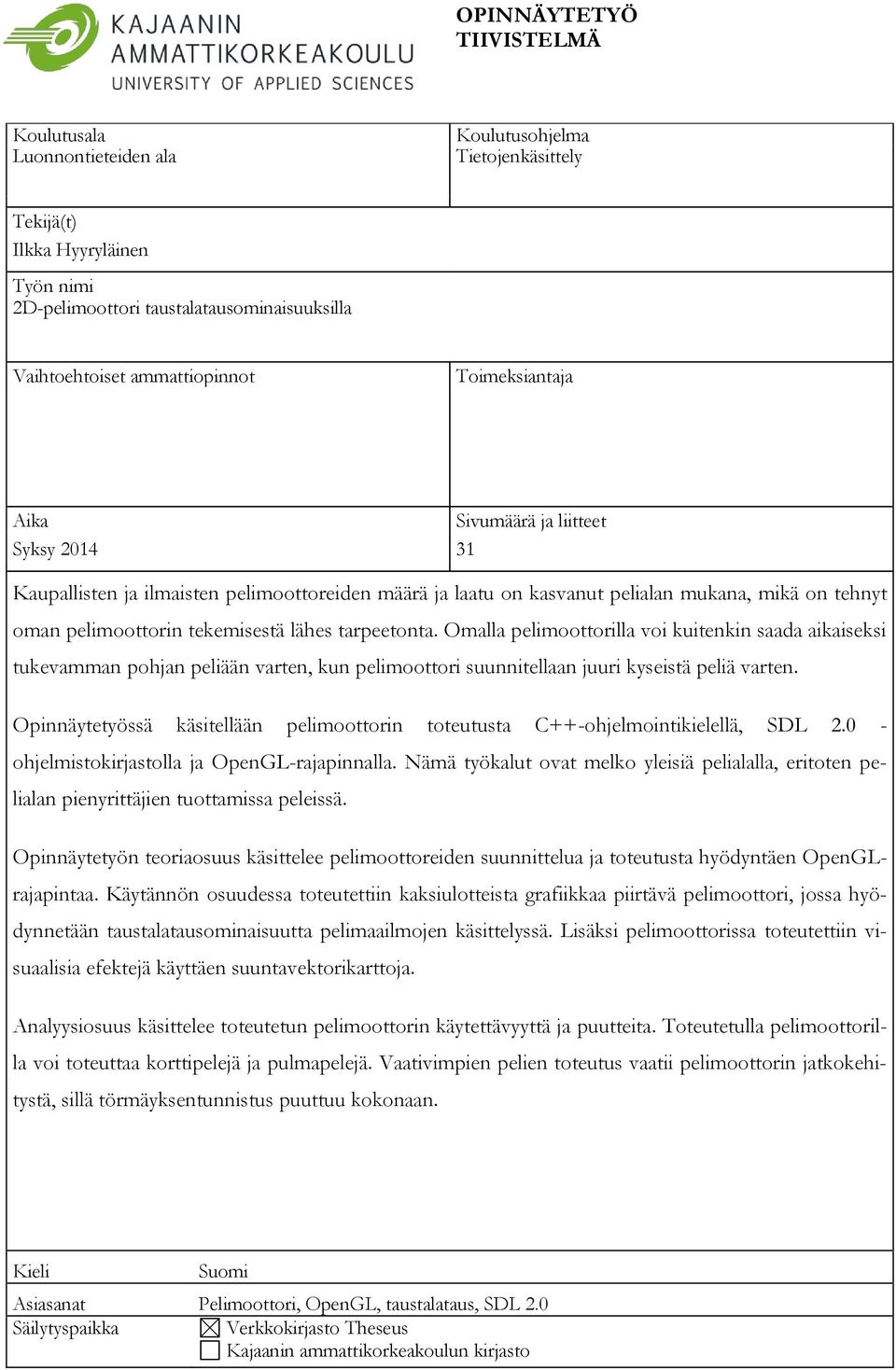 pelimoottorin tekemisestä lähes tarpeetonta. Omalla pelimoottorilla voi kuitenkin saada aikaiseksi tukevamman pohjan peliään varten, kun pelimoottori suunnitellaan juuri kyseistä peliä varten.