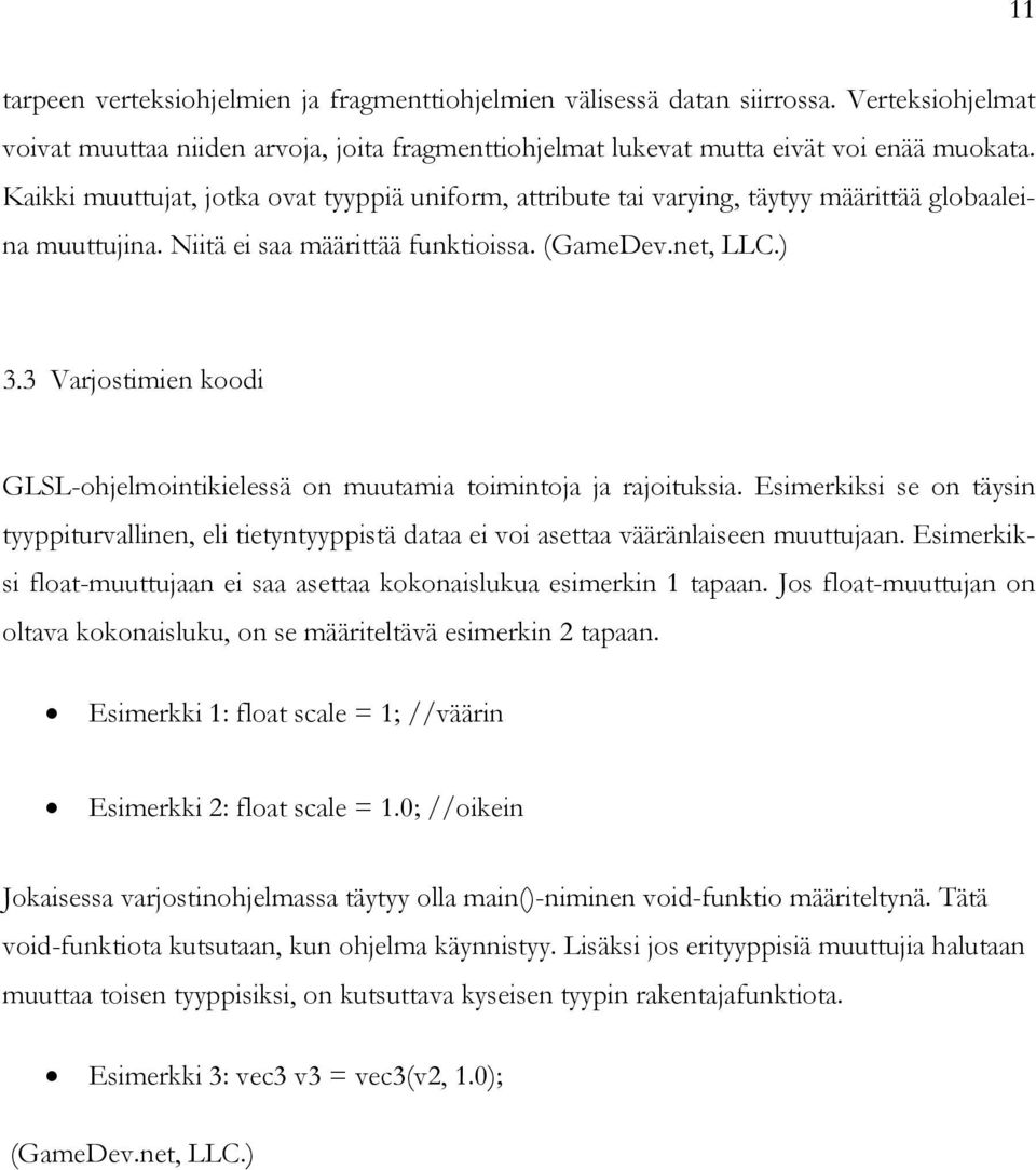 ) Varjostimien koodi GLSL-ohjelmointikielessä on muutamia toimintoja ja rajoituksia. Esimerkiksi se on täysin tyyppiturvallinen, eli tietyntyyppistä dataa ei voi asettaa vääränlaiseen muuttujaan.