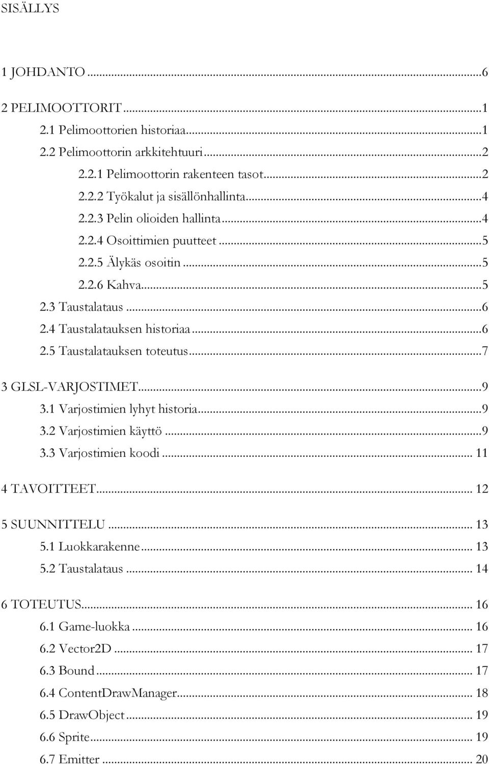 .. 7 3 GLSL-VARJOSTIMET... 9 3.1 Varjostimien lyhyt historia... 9 3.2 Varjostimien käyttö... 9 3.3 Varjostimien koodi... 11 4 TAVOITTEET... 12 5 SUUNNITTELU... 13 5.1 Luokkarakenne... 13 5.2 Taustalataus.