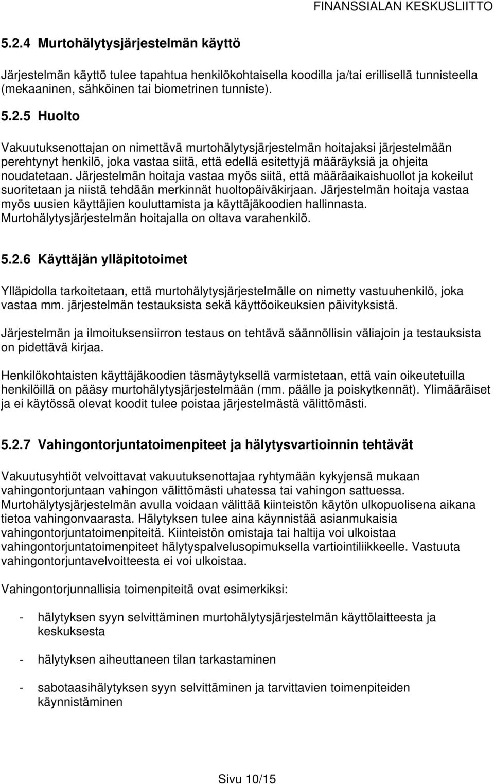 Järjestelmän hoitaja vastaa myös uusien käyttäjien kouluttamista ja käyttäjäkoodien hallinnasta. Murtohälytysjärjestelmän hoitajalla on oltava varahenkilö. 5.2.