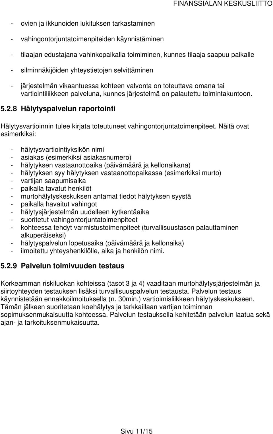 8 Hälytyspalvelun raportointi Hälytysvartioinnin tulee kirjata toteutuneet vahingontorjuntatoimenpiteet.