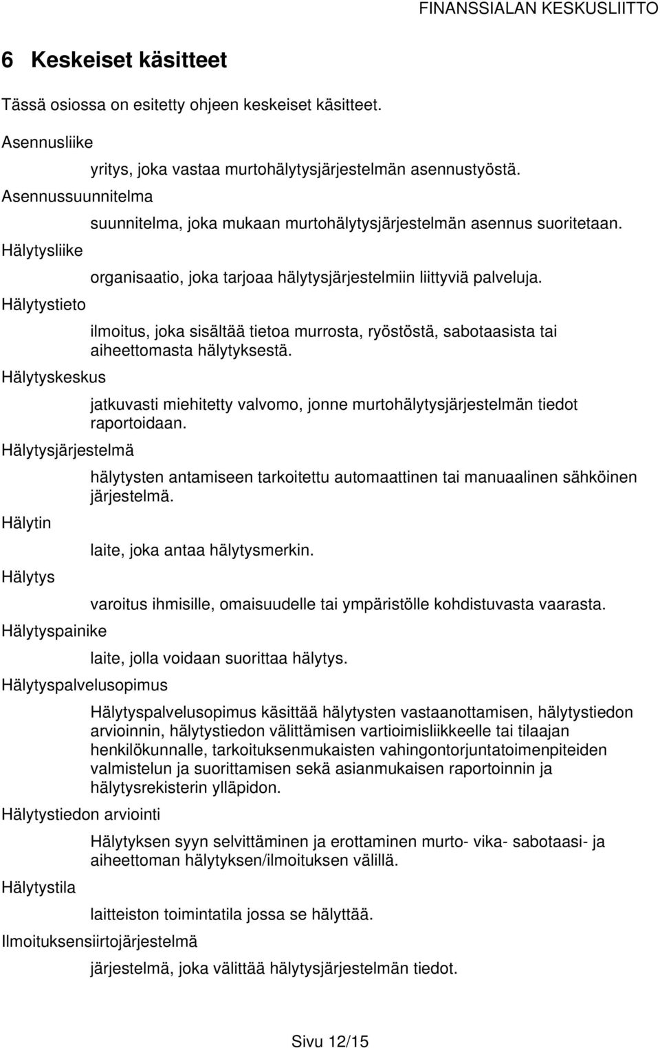 murtohälytysjärjestelmän asennustyöstä. suunnitelma, joka mukaan murtohälytysjärjestelmän asennus suoritetaan. organisaatio, joka tarjoaa hälytysjärjestelmiin liittyviä palveluja.