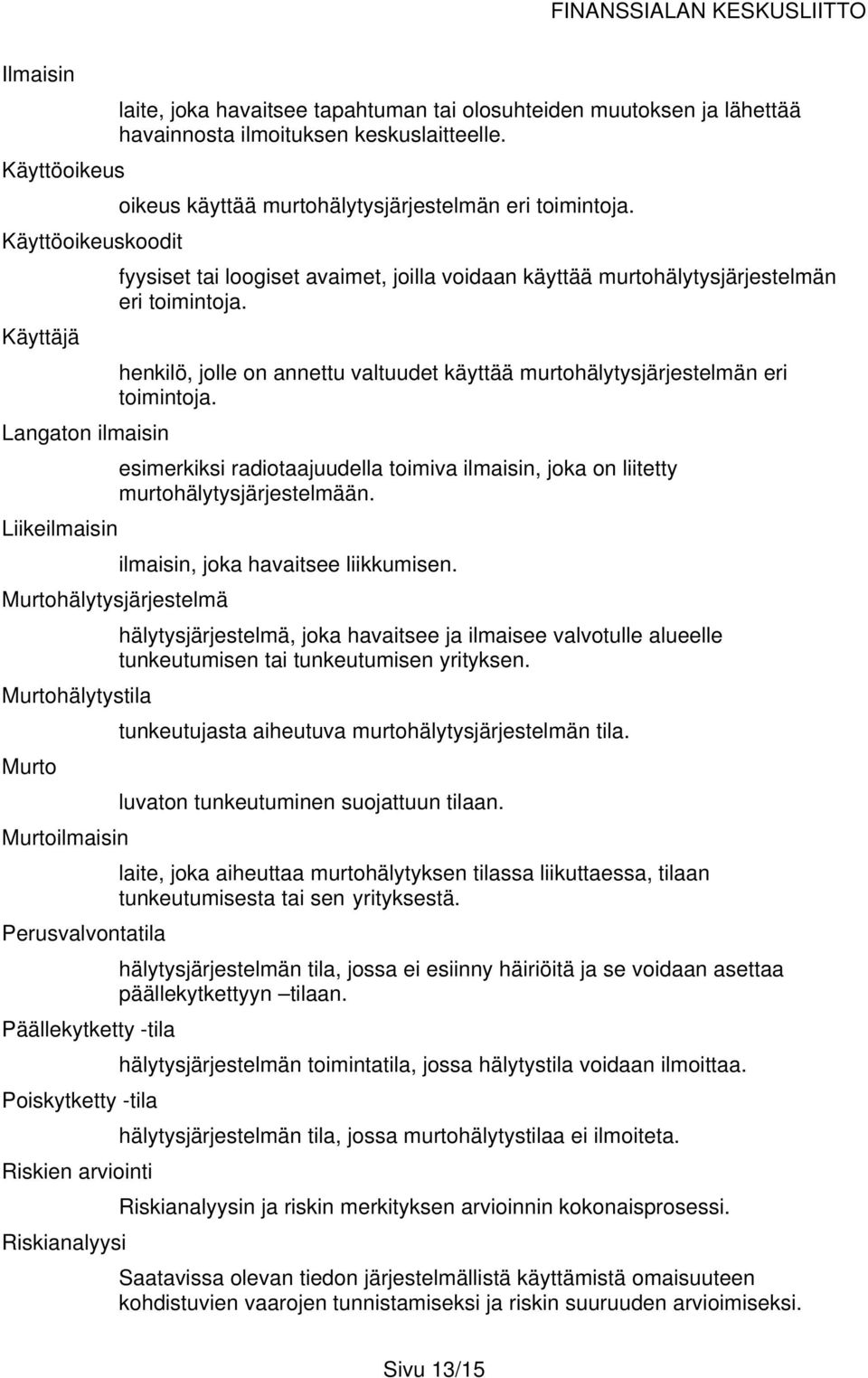 oikeus käyttää murtohälytysjärjestelmän eri toimintoja. fyysiset tai loogiset avaimet, joilla voidaan käyttää murtohälytysjärjestelmän eri toimintoja.