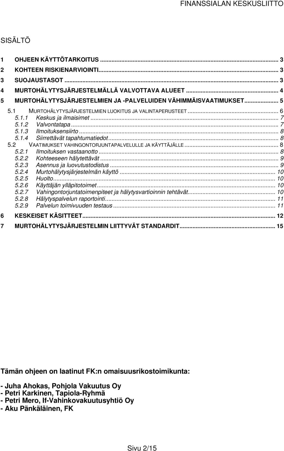 .. 8 5.1.4 Siirrettävät tapahtumatiedot... 8 5.2 VAATIMUKSET VAHINGONTORJUNTAPALVELULLE JA KÄYTTÄJÄLLE... 8 5.2.1 Ilmoituksen vastaanotto... 8 5.2.2 Kohteeseen hälytettävät... 9 5.2.3 Asennus ja luovutustodistus.