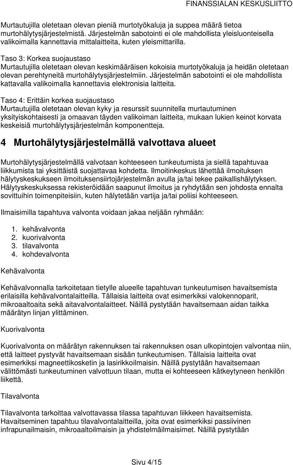 Taso 3: Korkea suojaustaso Murtautujilla oletetaan olevan keskimääräisen kokoisia murtotyökaluja ja heidän oletetaan olevan perehtyneitä murtohälytysjärjestelmiin.