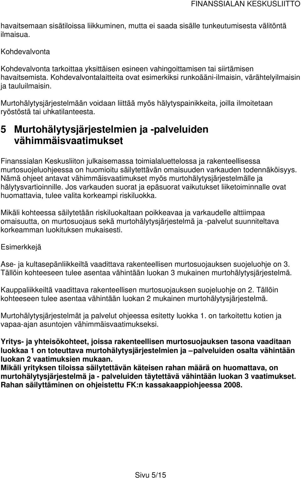 Kohdevalvontalaitteita ovat esimerkiksi runkoääni-ilmaisin, värähtelyilmaisin ja tauluilmaisin.