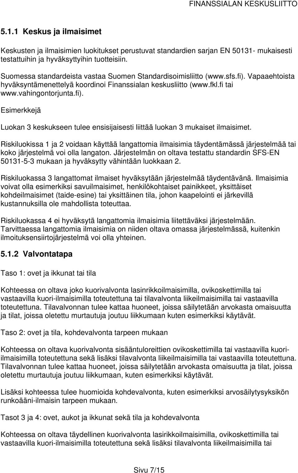 Riskiluokissa 1 ja 2 voidaan käyttää langattomia ilmaisimia täydentämässä järjestelmää tai koko järjestelmä voi olla langaton.