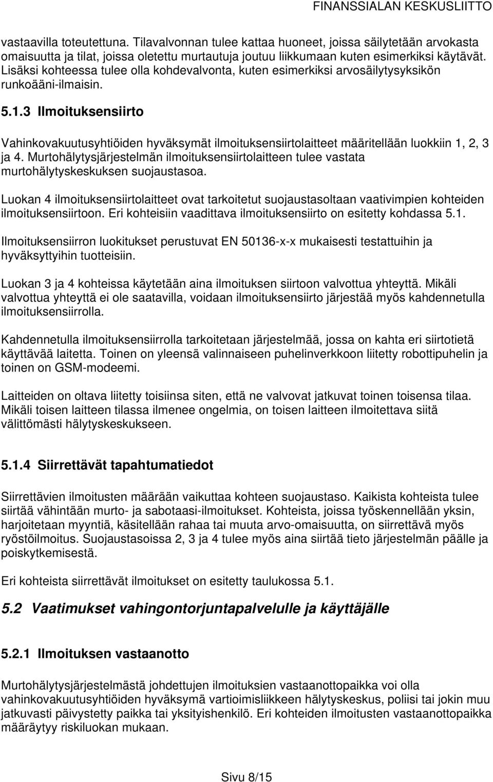 3 Ilmoituksensiirto Vahinkovakuutusyhtiöiden hyväksymät ilmoituksensiirtolaitteet määritellään luokkiin 1, 2, 3 ja 4.