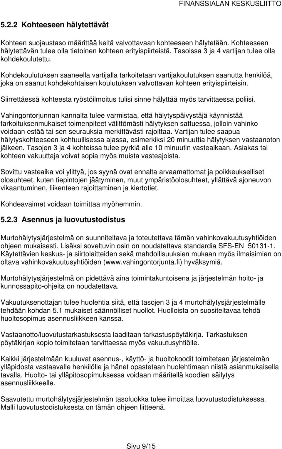 Kohdekoulutuksen saaneella vartijalla tarkoitetaan vartijakoulutuksen saanutta henkilöä, joka on saanut kohdekohtaisen koulutuksen valvottavan kohteen erityispiirteisin.