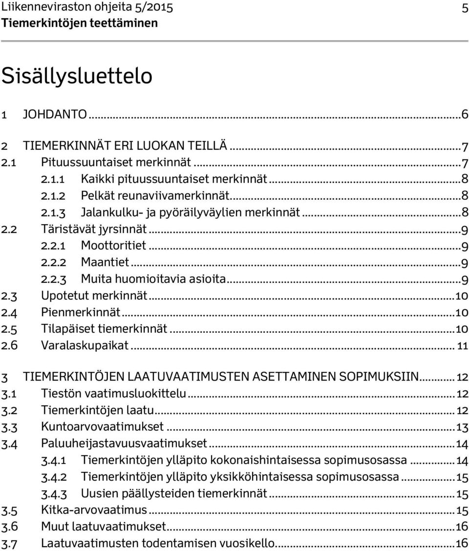 4 Pienmerkinnät... 10 2.5 Tilapäiset tiemerkinnät... 10 2.6 Varalaskupaikat... 11 3 TIEMERKINTÖJEN LAATUVAATIMUSTEN ASETTAMINEN SOPIMUKSIIN... 12 3.1 Tiestön vaatimusluokittelu... 12 3.2 Tiemerkintöjen laatu.