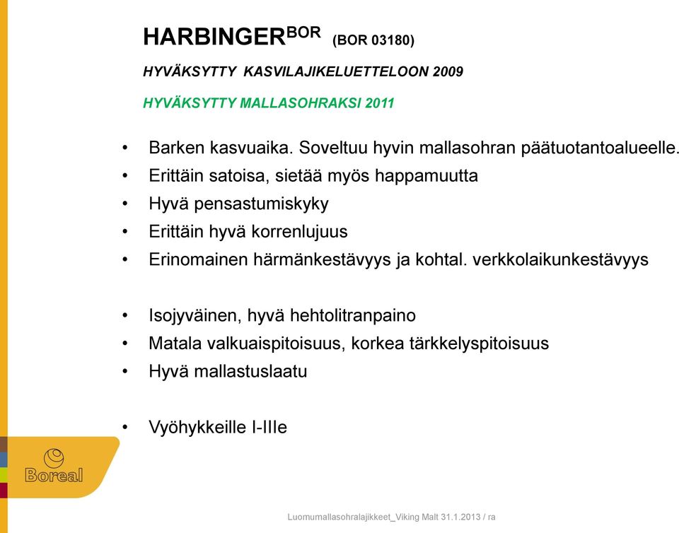 Erittäin satoisa, sietää myös happamuutta Hyvä pensastumiskyky Erittäin hyvä korrenlujuus Erinomainen