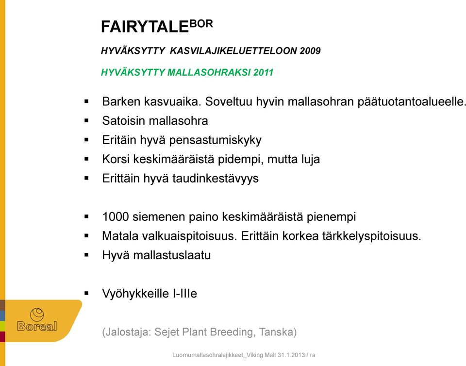 Satoisin mallasohra Eritäin hyvä pensastumiskyky Korsi keskimääräistä pidempi, mutta luja Erittäin hyvä