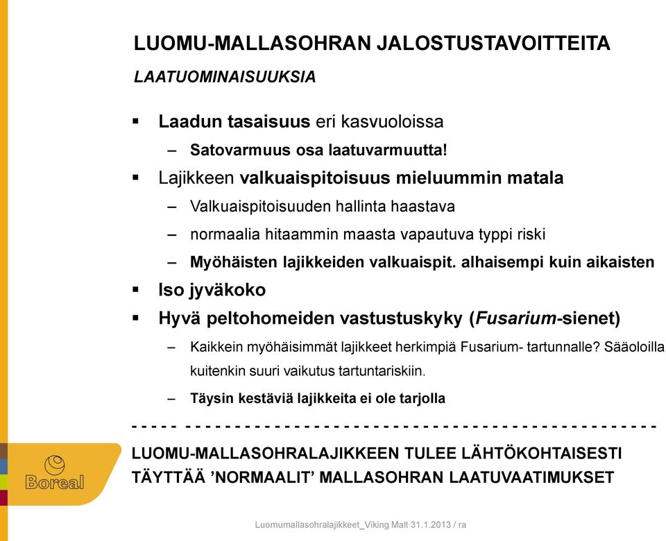 alhaisempi kuin aikaisten Iso jyväkoko Hyvä peltohomeiden vastustuskyky (Fusarium-sienet) Kaikkein myöhäisimmät lajikkeet herkimpiä Fusarium- tartunnalle?