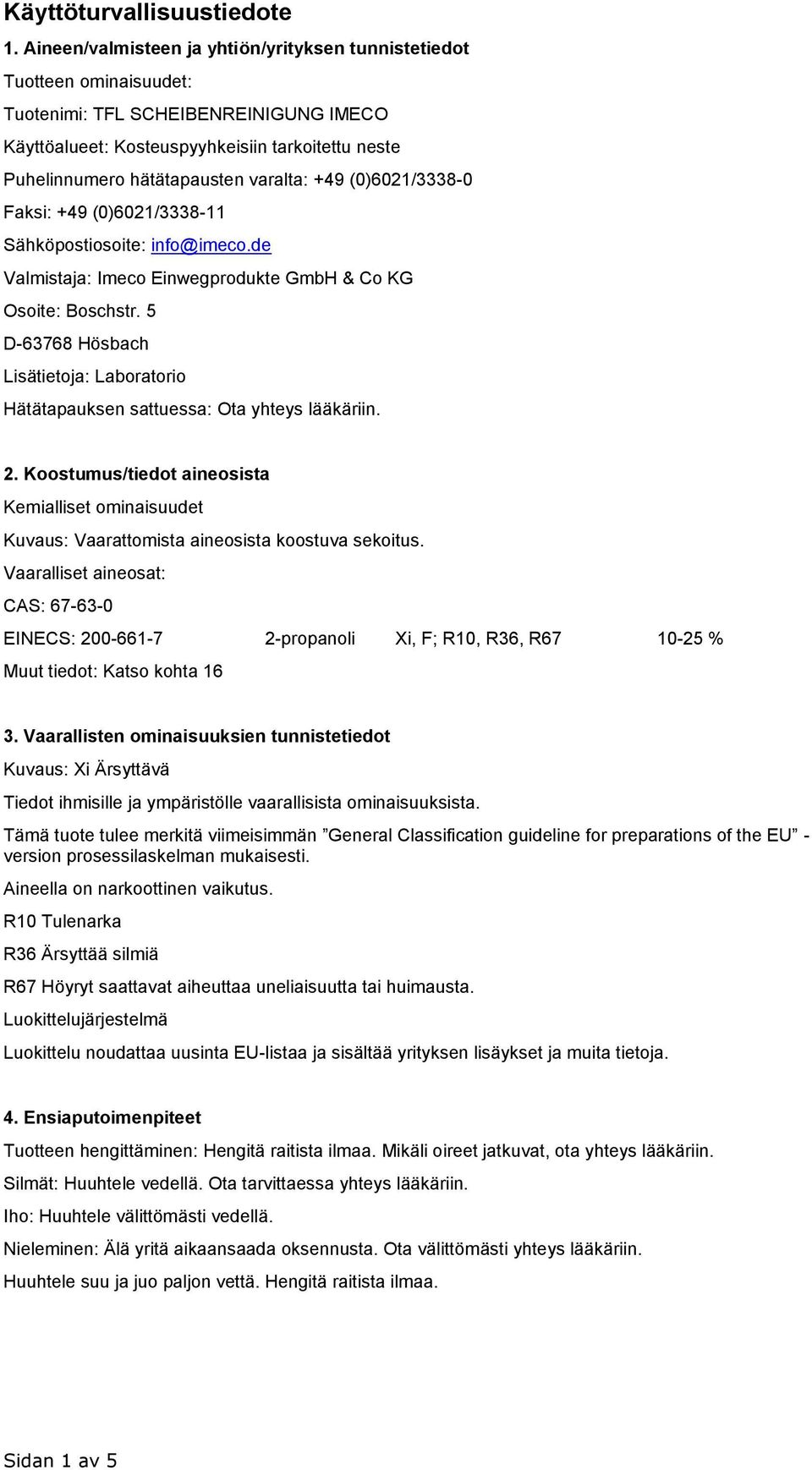 varalta: +49 (0)6021/3338-0 Faksi: +49 (0)6021/3338-11 Sähköpostiosoite: info@imeco.de Valmistaja: Imeco Einwegprodukte GmbH & Co KG Osoite: Boschstr.