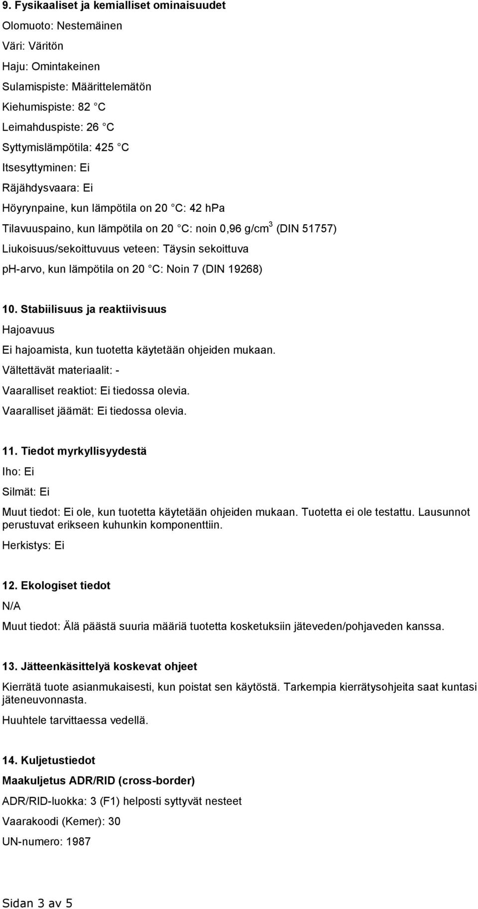 ph-arvo, kun lämpötila on 20 C: Noin 7 (DIN 19268) 10. Stabiilisuus ja reaktiivisuus Hajoavuus Ei hajoamista, kun tuotetta käytetään ohjeiden mukaan.