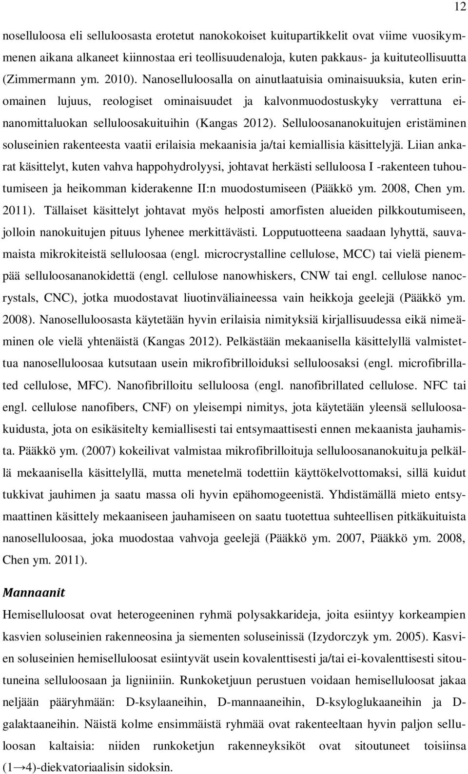 Selluloosananokuitujen eristäminen soluseinien rakenteesta vaatii erilaisia mekaanisia ja/tai kemiallisia käsittelyjä.