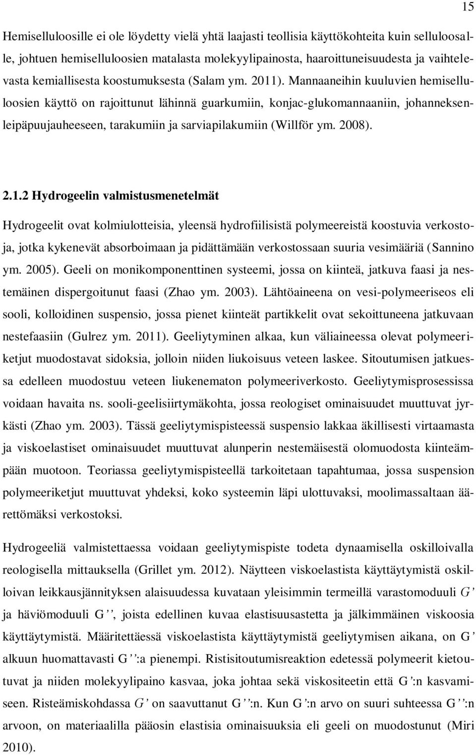 Mannaaneihin kuuluvien hemiselluloosien käyttö on rajoittunut lähinnä guarkumiin, konjac-glukomannaaniin, johanneksenleipäpuujauheeseen, tarakumiin ja sarviapilakumiin (Willför ym. 2008). 2.1.