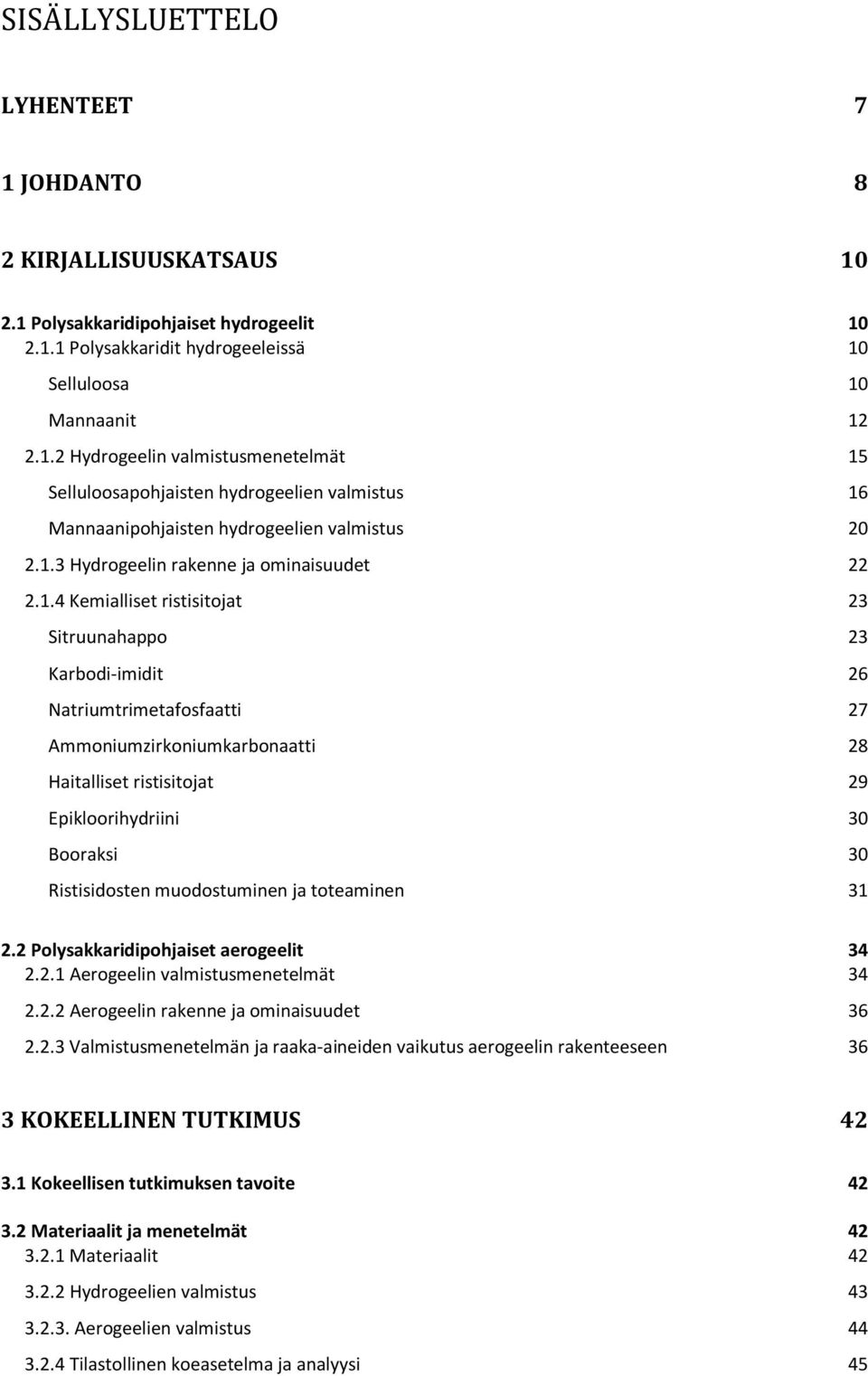 Epikloorihydriini 30 Booraksi 30 Ristisidosten muodostuminen ja toteaminen 31 2.2 Polysakkaridipohjaiset aerogeelit 34 2.2.1 Aerogeelin valmistusmenetelmät 34 2.2.2 Aerogeelin rakenne ja ominaisuudet 36 2.