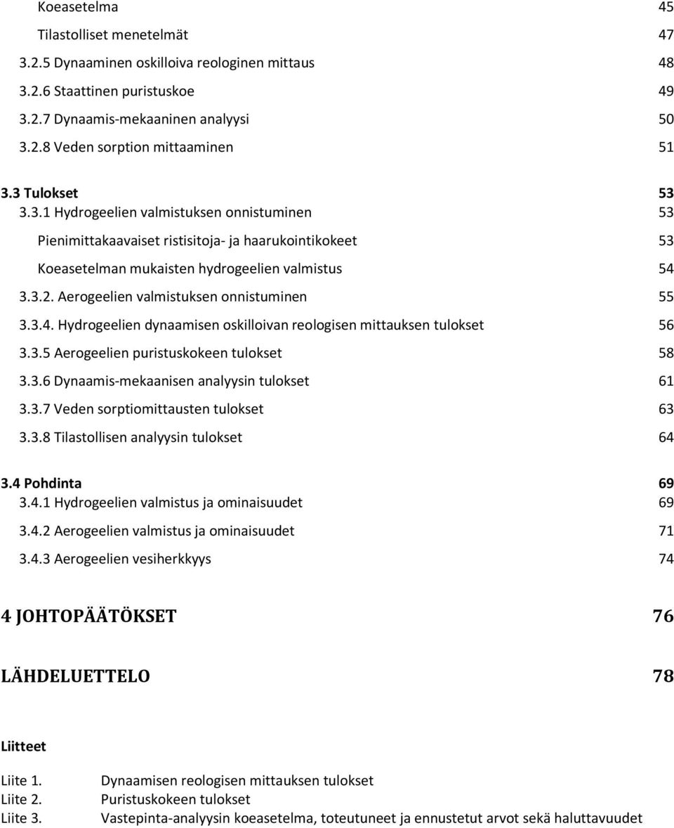 Aerogeelien valmistuksen onnistuminen 55 3.3.4. Hydrogeelien dynaamisen oskilloivan reologisen mittauksen tulokset 56 3.3.5 Aerogeelien puristuskokeen tulokset 58 3.3.6 Dynaamis-mekaanisen analyysin tulokset 61 3.