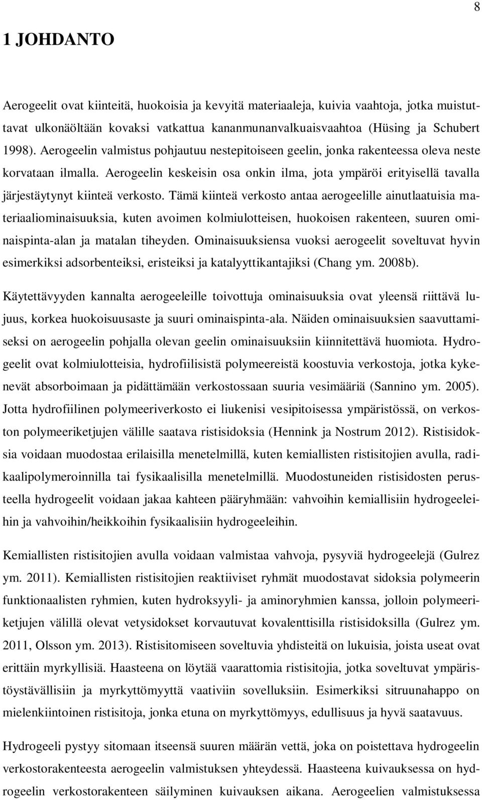 Aerogeelin keskeisin osa onkin ilma, jota ympäröi erityisellä tavalla järjestäytynyt kiinteä verkosto.