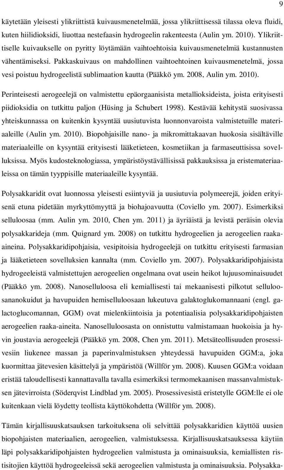 Pakkaskuivaus on mahdollinen vaihtoehtoinen kuivausmenetelmä, jossa vesi poistuu hydrogeelistä sublimaation kautta (Pääkkö ym. 2008, Aulin ym. 2010).