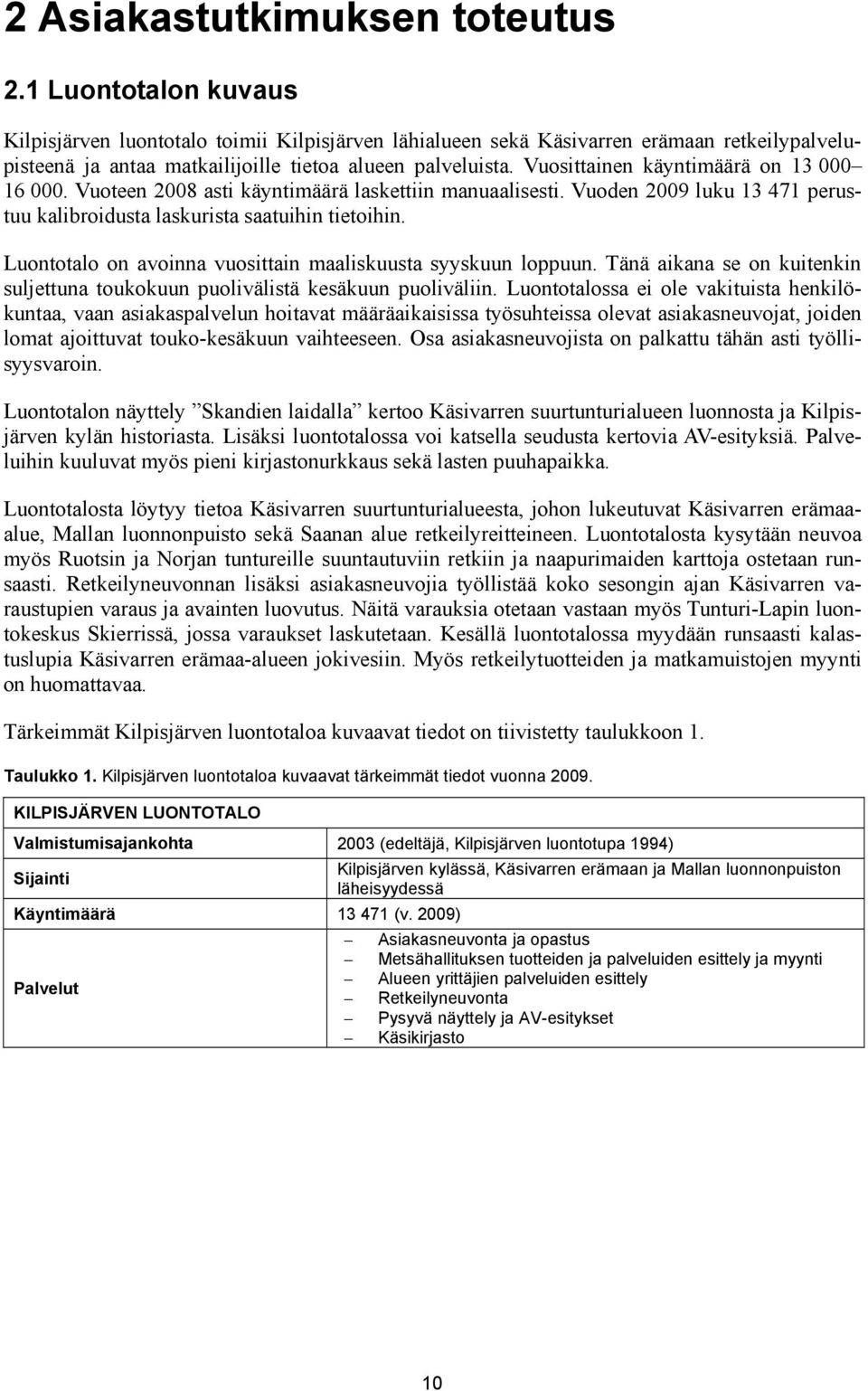 Vuosittainen käyntimäärä on 13 000 16 000. Vuoteen 2008 asti käyntimäärä laskettiin manuaalisesti. Vuoden 2009 luku 13 471 perustuu kalibroidusta laskurista saatuihin tietoihin.